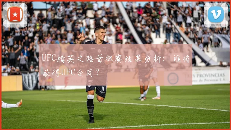 UFC精英之路晋级赛结果分析:谁将获得UFC合同?