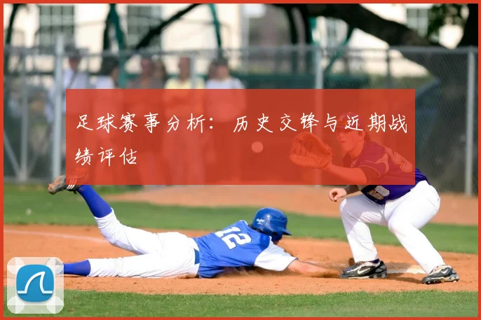 足球赛事分析:历史交锋与近期战绩评估