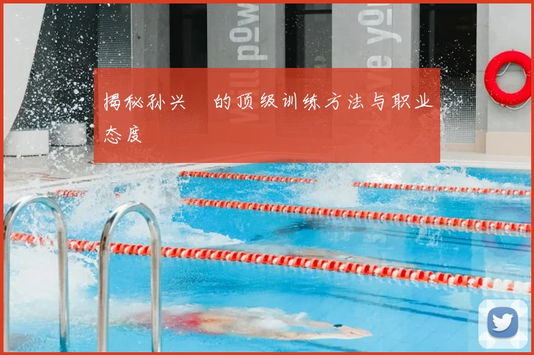 揭秘孙兴慜的顶级训练方法与职业态度
