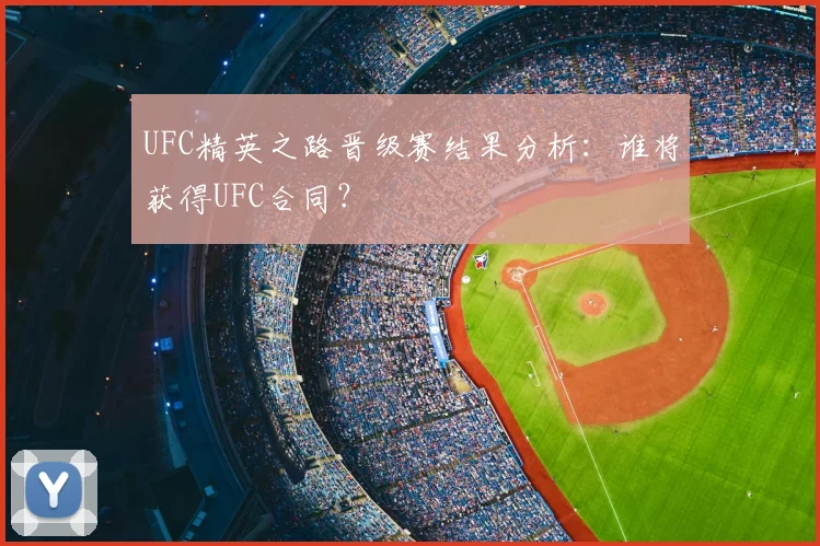 UFC精英之路晋级赛结果分析：谁将获得UFC合同？