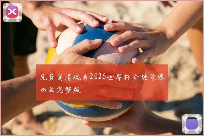 免费高清观看2026世界杯全场录像回放完整版