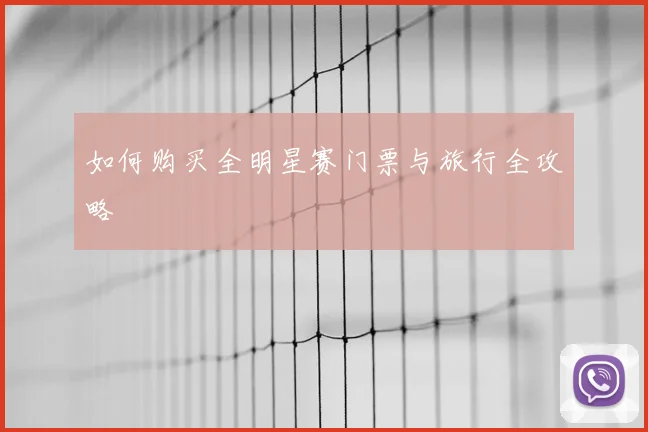 如何购买全明星赛门票与旅行全攻略