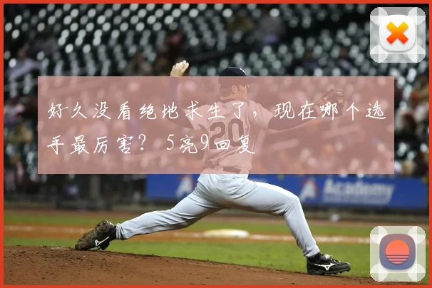 好久没看绝地求生了,现在哪个选手最厉害? 5亮9回复