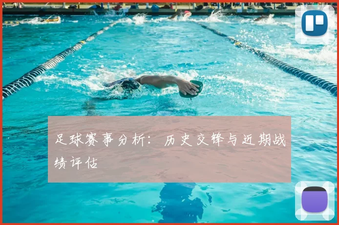 足球赛事分析:历史交锋与近期战绩评估