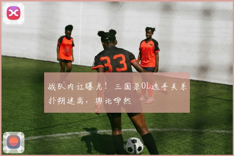 战队内讧曝光!三国杀OL选手关系扑朔迷离,舆论哗然