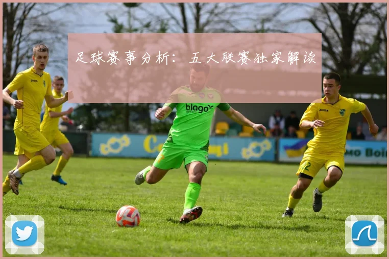 足球赛事分析：五大联赛独家解读