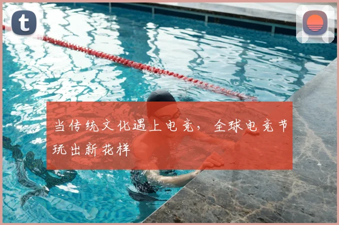 当传统文化遇上电竞,全球电竞节玩出新花样