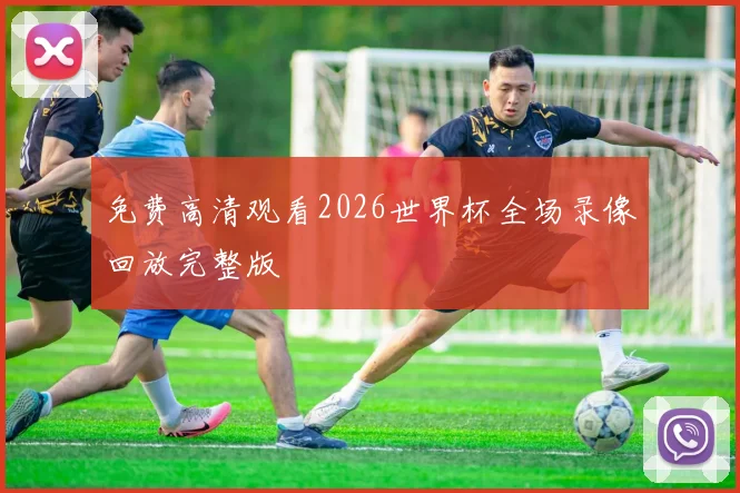 免费高清观看2026世界杯全场录像回放完整版